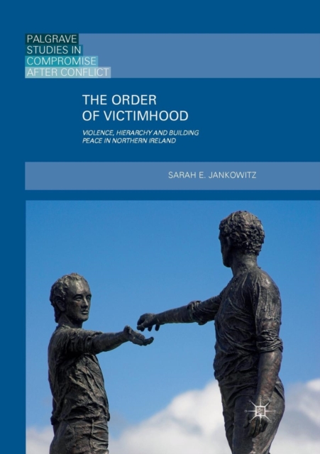 The Order of Victimhood : Violence, Hierarchy and Building Peace in Northern Ireland, Paperback / softback Book