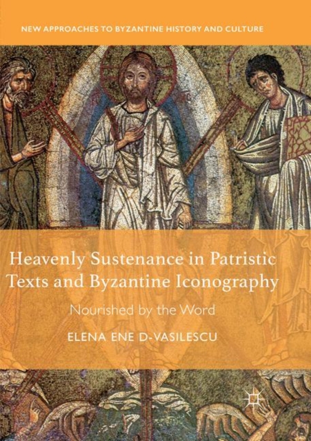 Heavenly Sustenance in Patristic Texts and Byzantine Iconography : Nourished by the Word, Paperback / softback Book