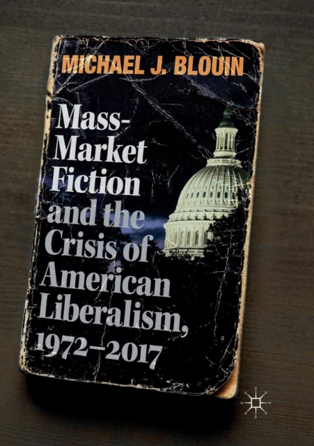 Mass-Market Fiction and the Crisis of American Liberalism, 1972-2017, Paperback / softback Book