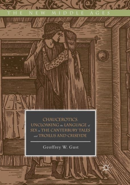 Chaucerotics : Uncloaking the Language of Sex in The Canterbury Tales and Troilus and Criseyde, Paperback / softback Book