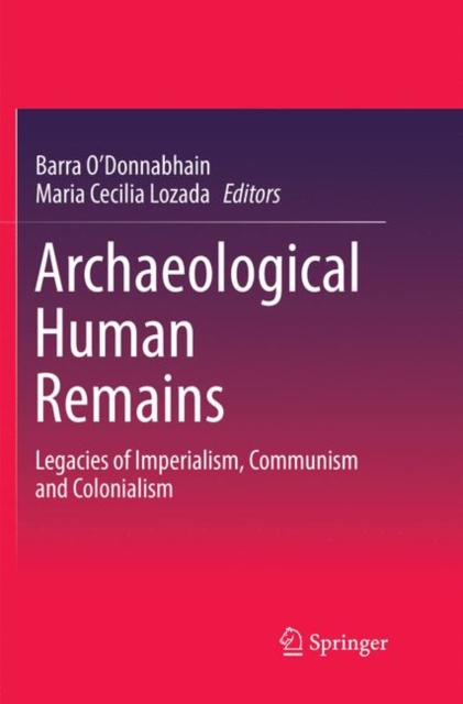 Archaeological Human Remains : Legacies of Imperialism, Communism and Colonialism, Paperback / softback Book