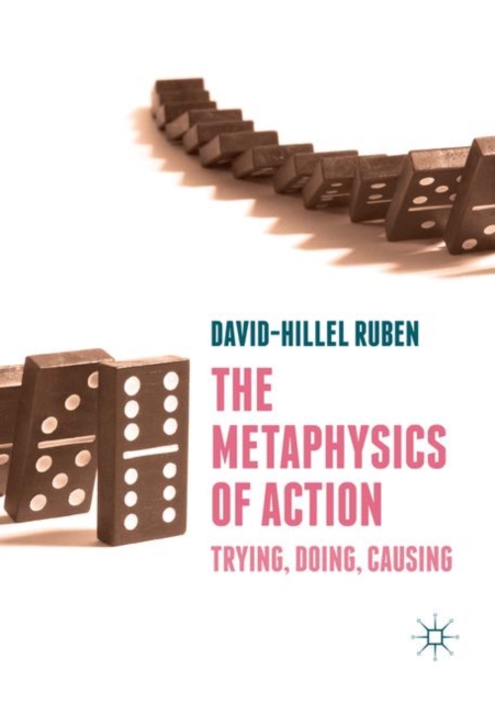 The Metaphysics of Action : Trying, Doing, Causing, Paperback / softback Book