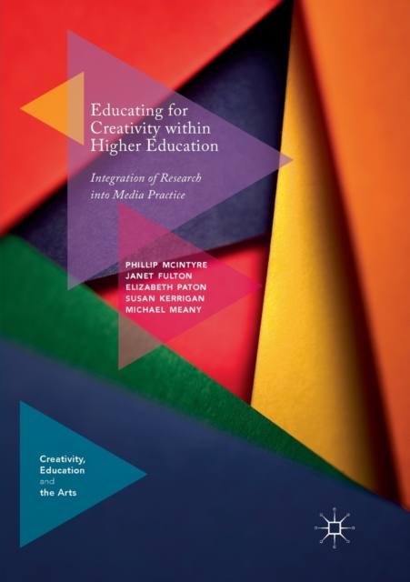 Educating for Creativity within Higher Education : Integration of Research into Media Practice, Paperback / softback Book