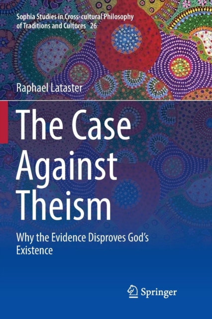 The Case Against Theism : Why the Evidence Disproves God's Existence, Paperback / softback Book