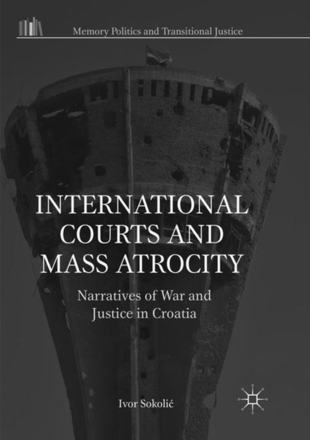 International Courts and Mass Atrocity : Narratives of War and Justice in Croatia, Paperback / softback Book