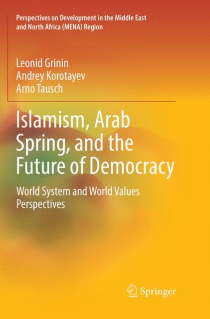 Islamism, Arab Spring, and the Future of Democracy : World System and World Values Perspectives, Paperback / softback Book