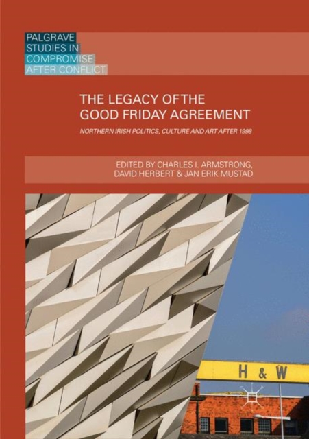 The Legacy of the Good Friday Agreement : Northern Irish Politics, Culture and Art after 1998, Paperback / softback Book