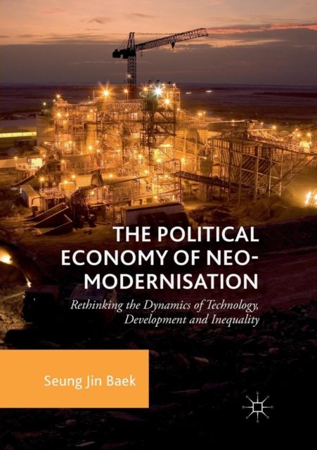 The Political Economy of Neo-Modernisation : Rethinking the Dynamics of Technology, Development and Inequality, Paperback / softback Book