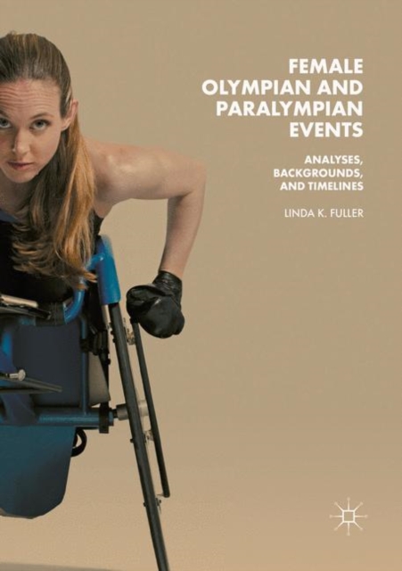 Female Olympian and Paralympian Events : Analyses, Backgrounds, and Timelines, Paperback / softback Book