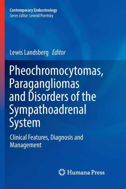 Pheochromocytomas, Paragangliomas and Disorders of the Sympathoadrenal System : Clinical Features, Diagnosis and Management, Paperback / softback Book