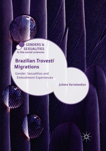 Brazilian 'Travesti' Migrations : Gender, Sexualities and Embodiment Experiences, Paperback / softback Book