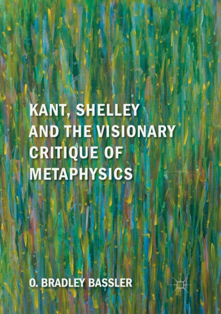 Kant, Shelley and the Visionary Critique of Metaphysics, Paperback / softback Book
