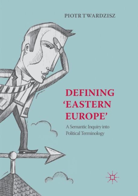 Defining ‘Eastern Europe’ : A Semantic Inquiry into Political Terminology, Paperback / softback Book