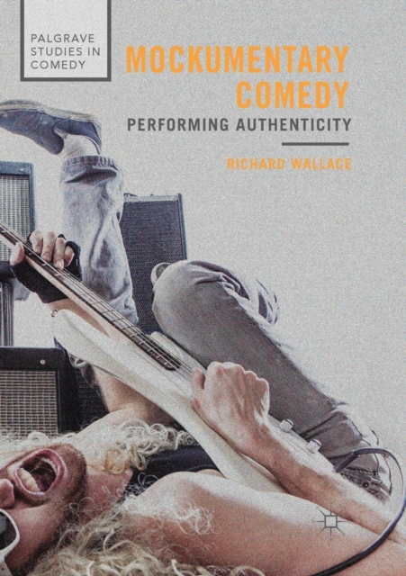 Mockumentary Comedy : Performing Authenticity, Paperback / softback Book