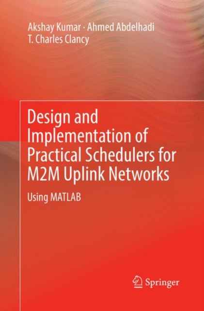 Design and Implementation of Practical Schedulers for M2M Uplink Networks : Using MATLAB, Paperback / softback Book