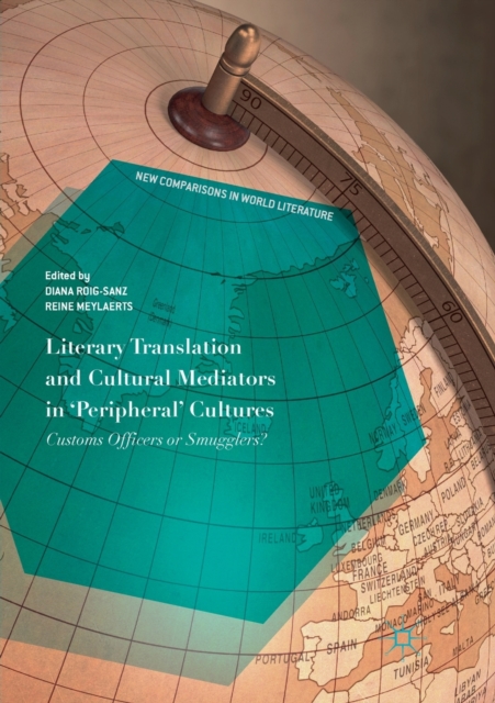 Literary Translation and Cultural Mediators in 'Peripheral' Cultures : Customs Officers or Smugglers?, Paperback / softback Book