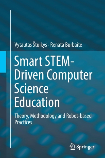 Smart STEM-Driven Computer Science Education : Theory, Methodology and Robot-based Practices, Paperback / softback Book