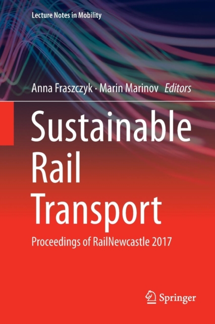 Sustainable Rail Transport : Proceedings of RailNewcastle 2017, Paperback / softback Book