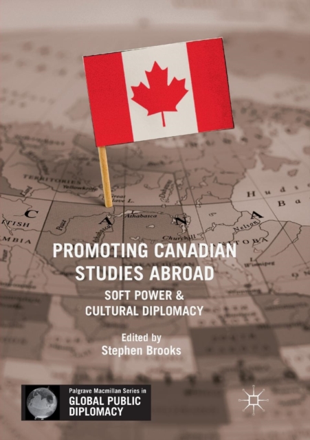 Promoting Canadian Studies Abroad : Soft Power and Cultural Diplomacy, Paperback / softback Book