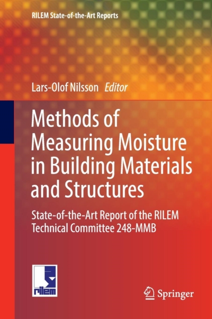 Methods of Measuring Moisture in Building Materials and Structures : State-of-the-Art Report of the RILEM Technical Committee 248-MMB, Paperback / softback Book