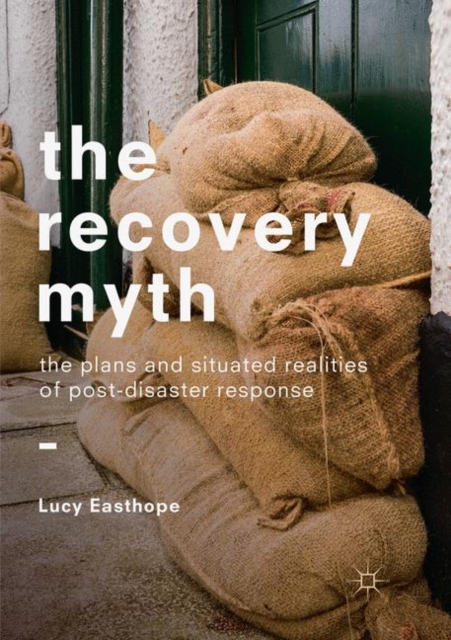 The Recovery Myth : The Plans and Situated Realities of Post-Disaster Response, Paperback / softback Book