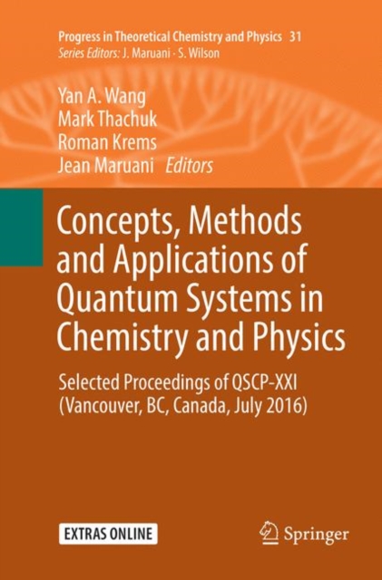 Concepts, Methods and Applications of Quantum Systems in Chemistry and Physics : Selected proceedings of QSCP-XXI  (Vancouver, BC, Canada, July 2016), Paperback / softback Book