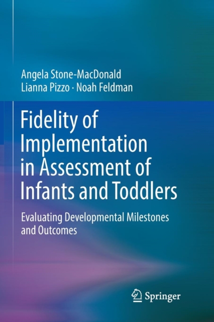 Fidelity of Implementation in Assessment of Infants and Toddlers : Evaluating Developmental Milestones and Outcomes, Paperback / softback Book