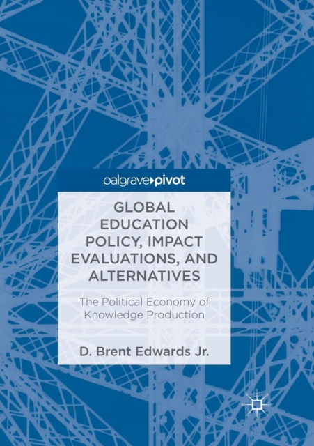 Global Education Policy, Impact Evaluations, and Alternatives : The Political Economy of Knowledge Production, Paperback / softback Book