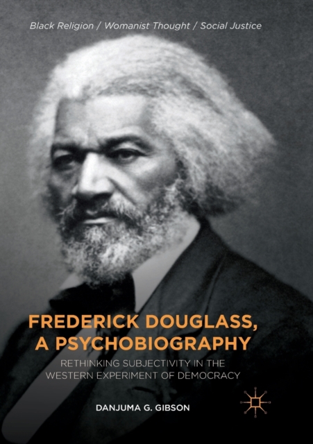 Frederick Douglass, a Psychobiography : Rethinking Subjectivity in the Western Experiment of Democracy, Paperback / softback Book