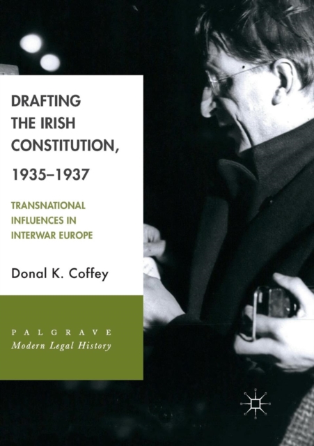 Drafting the Irish Constitution, 1935-1937 : Transnational Influences in Interwar Europe, Paperback / softback Book