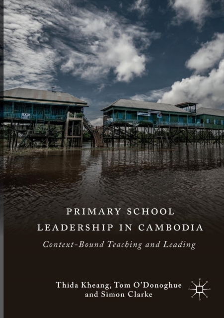 Primary School Leadership in Cambodia : Context-Bound Teaching and Leading, Paperback / softback Book