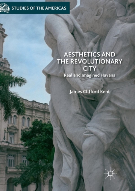Aesthetics and the Revolutionary City : Real and Imagined Havana, Paperback / softback Book
