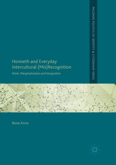 Honneth and Everyday Intercultural (Mis)Recognition : Work, Marginalisation and Integration, Paperback / softback Book