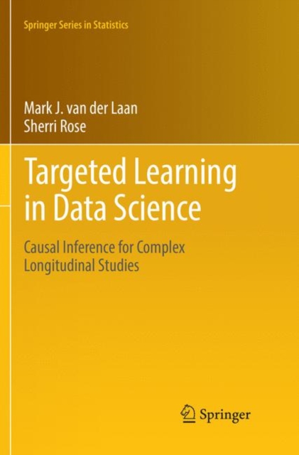 Targeted Learning in Data Science : Causal Inference for Complex Longitudinal Studies, Paperback / softback Book