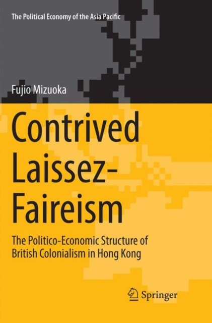 Contrived Laissez-Faireism : The Politico-Economic Structure of British Colonialism in Hong Kong, Paperback / softback Book