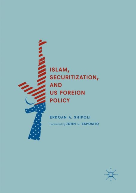 Islam, Securitization, and US Foreign Policy, Paperback / softback Book