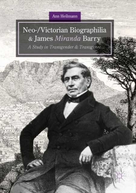 Neo-/Victorian Biographilia and James Miranda Barry : A Study in Transgender and Transgenre, Paperback / softback Book