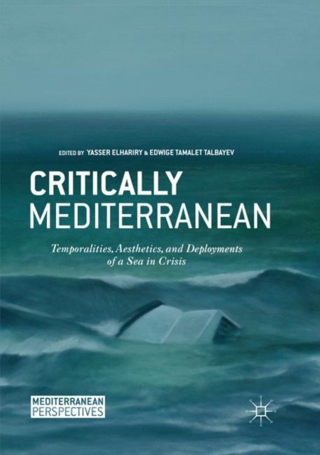 Critically Mediterranean : Temporalities, Aesthetics, and Deployments of a Sea in Crisis, Paperback / softback Book