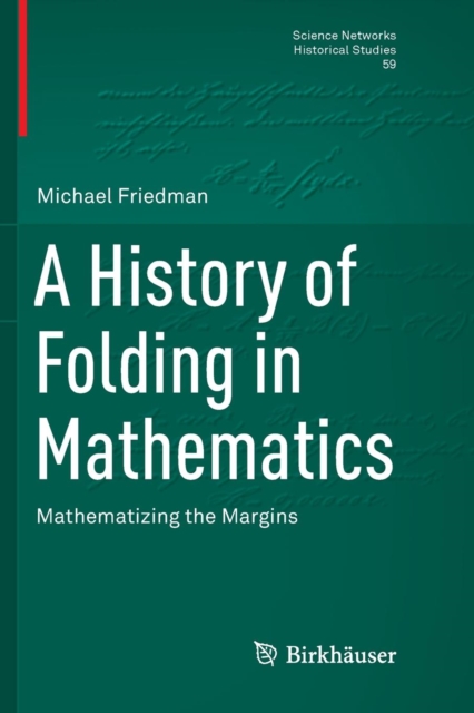 A History of Folding in Mathematics : Mathematizing the Margins, Paperback / softback Book