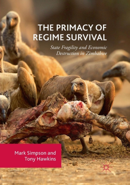 The Primacy of Regime Survival : State Fragility and Economic Destruction in Zimbabwe, Paperback / softback Book