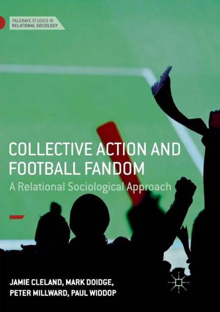 Collective Action and Football Fandom : A Relational Sociological Approach, Paperback / softback Book