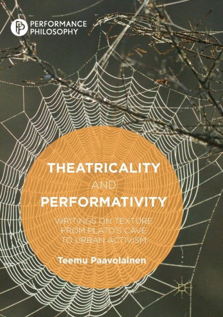 Theatricality and Performativity : Writings on Texture from Plato’s Cave to Urban Activism, Paperback / softback Book
