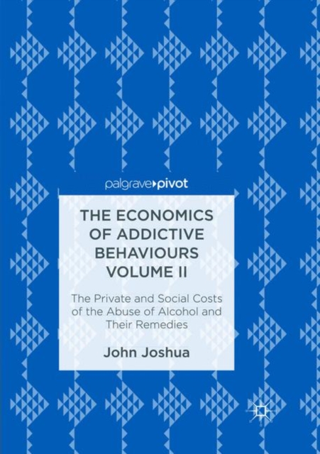The Economics of Addictive Behaviours Volume II : The Private and Social Costs of the Abuse of Alcohol and Their Remedies, Paperback / softback Book