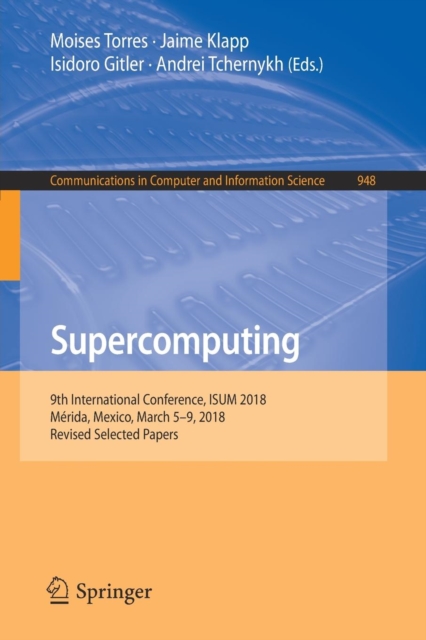 Supercomputing : 9th International Conference, ISUM 2018, Merida, Mexico, March 5-9, 2018, Revised Selected Papers, Paperback / softback Book