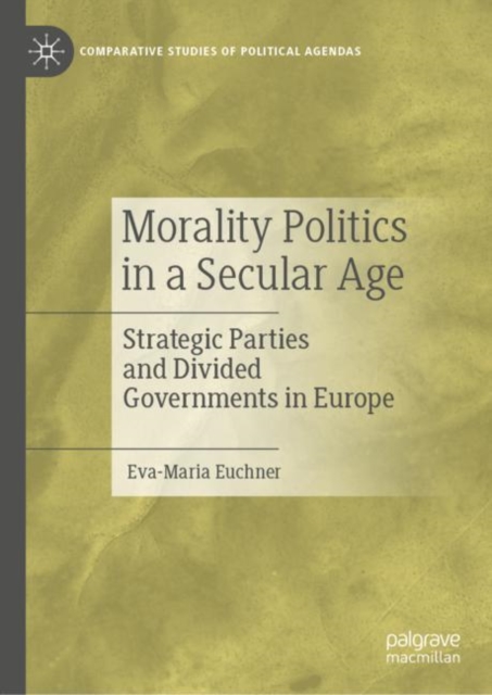 Morality Politics in a Secular Age : Strategic Parties and Divided Governments in Europe, Hardback Book