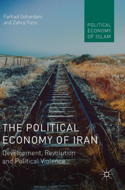 The Political Economy of Iran : Development, Revolution and Political Violence, Hardback Book