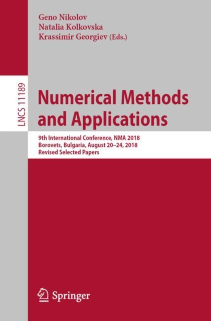Numerical Methods and Applications : 9th International Conference, NMA 2018, Borovets, Bulgaria, August 20-24, 2018, Revised Selected Papers, Paperback / softback Book
