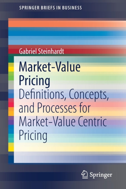 Market-Value Pricing : Definitions, Concepts, and Processes for Market-Value Centric Pricing, Paperback / softback Book