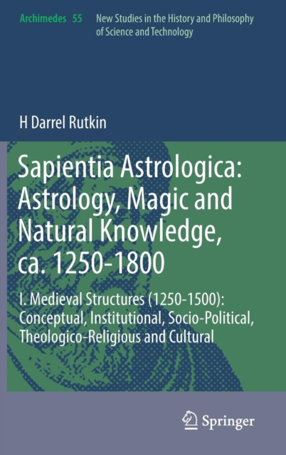 Sapientia Astrologica: Astrology, Magic and Natural Knowledge, ca. 1250-1800 : I. Medieval Structures (1250-1500): Conceptual, Institutional, Socio-Political, Theologico-Religious and Cultural, Hardback Book