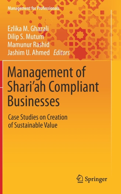 Management of Shari'ah Compliant Businesses : Case Studies on Creation of Sustainable Value, Hardback Book